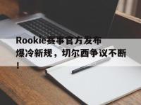 亿万娱乐-包含Rookie赛事官方发布爆冷新规，切尔西争议不断！的词条
